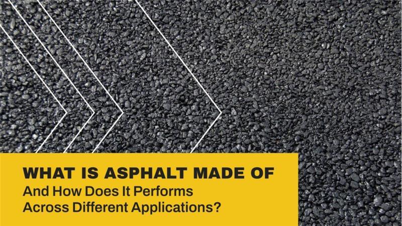 What Is Asphalt Made of And How Does It Performs Across Different Applications? 
